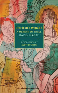 Title: Difficult Women: A Memoir of Three, Author: David Plante