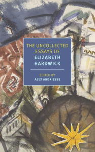 Title: The Uncollected Essays of Elizabeth Hardwick, Author: Elizabeth Hardwick