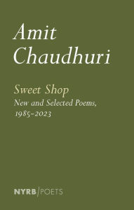 Title: Sweet Shop: New and Selected Poems, 1985-2023, Author: Amit  Chaudhuri