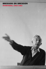 Title: Bresson on Bresson: Interviews, 1943-1983, Author: Robert Bresson