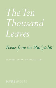 Title: The Ten Thousand Leaves: Poems from the Man'yoshu, Author: Ian Hideo Levy