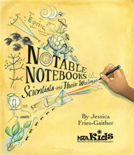 Title: Notable Notebooks: Scientists and Their Writings, Author: Jessica Fries-Gaither