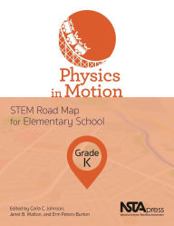 Title: Physics in Motion, Grade K: STEM Road Map for Elementary School, Author: Carla C. Johnson