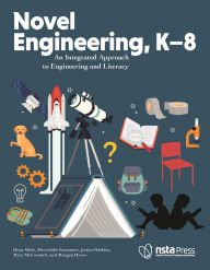Title: Novel Engineering, K-8: An Integrated Approach to Engineering and Literacy, Author: Elissa Milto