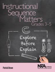 Title: Instructional Sequence Matters, Grades 3-5: Explore Before Explain, Author: Patrick Brown