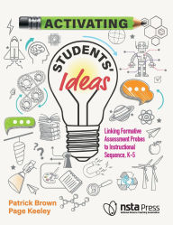 Title: Activating Students' Ideas: Linking Formative Assessment Probes to Instructional Sequence, Author: Patrick Brown