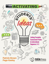 Title: Activating Students' Ideas: Linking Formative Assessment Probes to Instructional Sequence, Author: Page Keeley