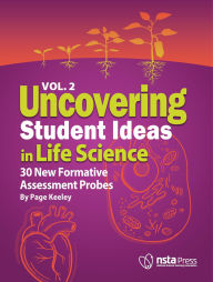 Title: Uncovering Student Ideas in Life Science, Volume 2: 30 New Formative Assessment Probes, Author: Page Keeley