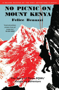 Title: No Picnic on Mount Kenya: The Story of Three POWs' Escape to Adventure, Author: Felice Benuzzi