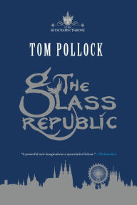 Title: The Glass Republic, Author: Tom Pollock