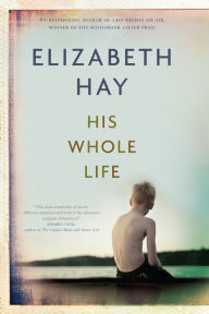 Title: His Whole Life, Author: Elizabeth Hay