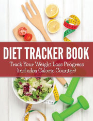 Title: Diet Tracker Book: Track Your Weight Loss Progress (includes Calorie Counter), Author: Speedy Publishing LLC