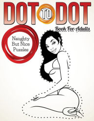 Title: Dot to Dot Book for Adults: Naughty But Nice Puzzles, Author: Speedy Publishing LLC