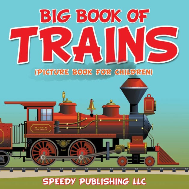 Big Book Of Trains (Picture Book For Children) by Speedy Publishing LLC ...