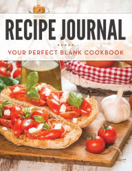 Title: Recipe Journal: Your Perfect Blank Cookbook, Author: Speedy Publishing LLC