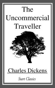 Title: The Uncommercial Traveller, Author: Charles Dickens