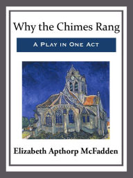 Title: Why the Chimes Rang: A Play in One Act, Author: Elizabeth Apthorp McFadden