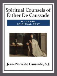 Title: Spiritual Counsels of Father De Caussade, Author: S.J. de Caussade