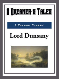 Title: A Dreamer's Tales, Author: Lord Dunsany