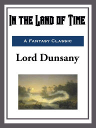 Title: In the Land of Time, Author: Lord Dunsany