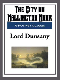 Title: The City on Mallington Moor, Author: Lord Dunsany