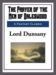 Title: The Prayer of the Men of Daleswood, Author: Lord Dunsany