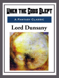 Title: When the Gods Slept, Author: Lord Dunsany