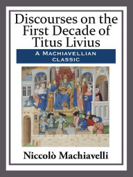 Title: Discourses on the First Decade of Titus Livius, Author: Niccolò Machiavelli