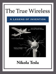 Title: The True Wireless, Author: Nikola Tesla
