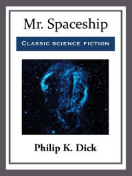 Title: Mr. Spaceship, Author: Philip K. Dick