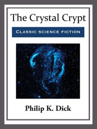 Title: The Crystal Crypt, Author: Philip K. Dick