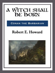 Title: A Witch Shall Be Born, Author: Robert E. Howard