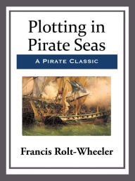 Title: Plotting in Pirate Seas, Author: Francis Rolt-Wheeler