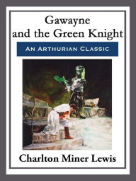 Title: Gawayne and the Green Knight, Author: Charlton Miner Lewis