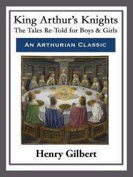 Title: King Arthur's Knights, Author: Henry Gilbert