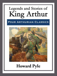 Title: Legends and Stories of King Arthur, Author: Howard Pyle