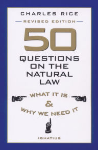 Title: 50 Questions on The Natural Law: What It Is and Why We Need It, Author: Charles E. Rice