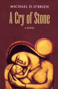 Title: A Cry of Stone: A Novel, Author: Michael D. O'Brien