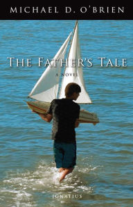 Title: The Father's Tale: A Novel, Author: Michael D. O'Brien