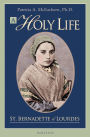 A Holy Life: The Writings of Saint Bernadette
