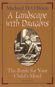 Title: A Landscape with Dragons: The Battle for Your Child's Mind, Author: Michael D. O'Brien