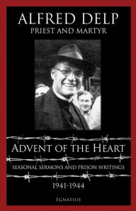 Title: Advent of the Heart: Seasonal Sermons and Prison Writings - 1941-1944, Author: Alfred Delp