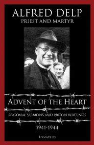 Title: Advent of the Heart: Seasonal Sermons and Writings - 1941-1944, Author: Alfred Delp