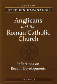 Title: Anglicans and the Roman Catholic Church: Reflections on Recent Developments, Author: Stephen E. Cavanaugh