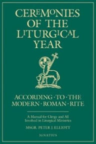 Title: Ceremonies of the Liturgical Year: According to the Modern Roman Rite, Author: Peter J. Elliott