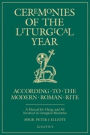 Ceremonies of the Liturgical Year: According to the Modern Roman Rite