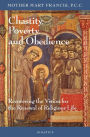 Chastity, Poverty and Obedience: Recovering the Vision for the Renewal of the Religious Life