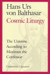 Title: Cosmic Liturgy: The Universe According to Maximus the Confessor, Author: Hans Urs Von Balthasar