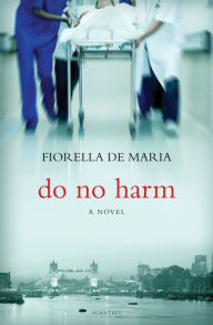 Title: Do No Harm: A Novel, Author: Fiorella De Maria