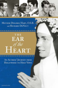 Title: The Ear of the Heart: An Actress' Journey from Hollywood to Holy Vows, Author: Dolores Hart O.S.B.